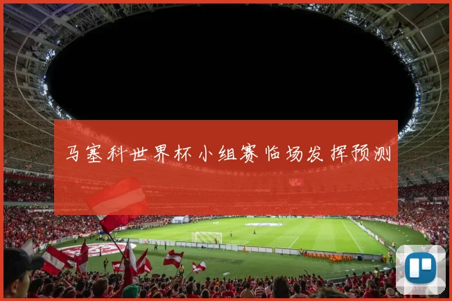 马塞科世界杯小组赛临场发挥预测