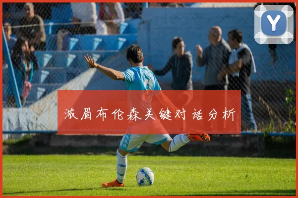 浓眉布伦森关键对话分析