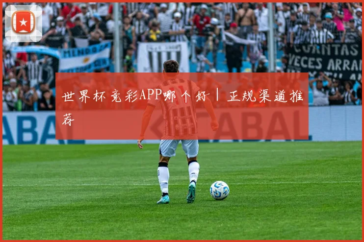 世界杯竞彩APP哪个好｜正规渠道推荐