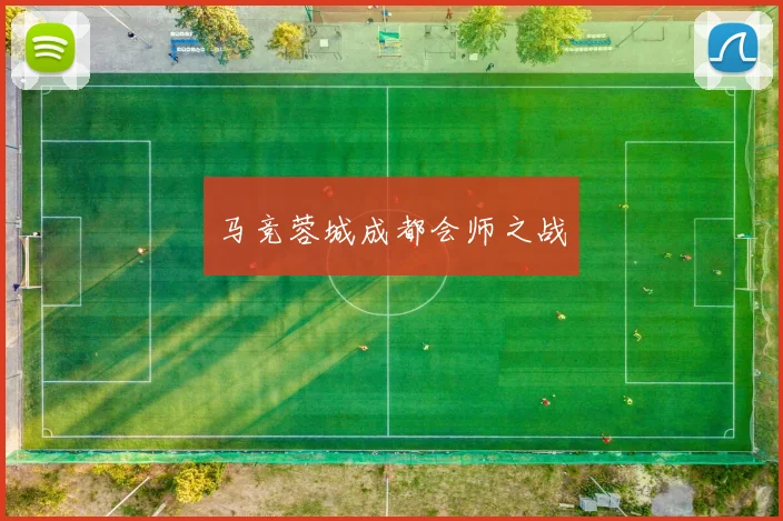 马竞蓉城成都会师之战