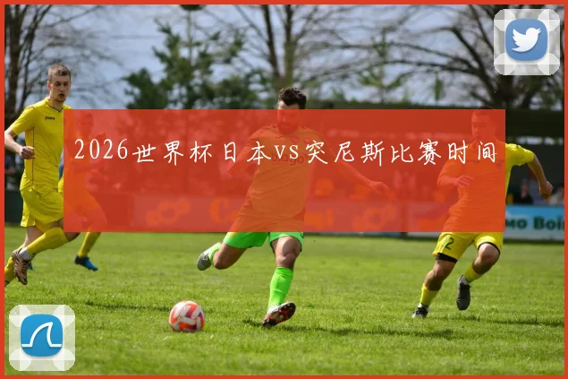 2026世界杯日本vs突尼斯比赛时间