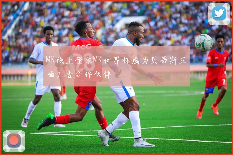 MK线上登录MK世界杯成为贝蒂斯正面广告合作伙伴