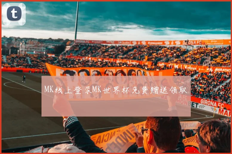 MK线上登录MK世界杯免费赠送领取